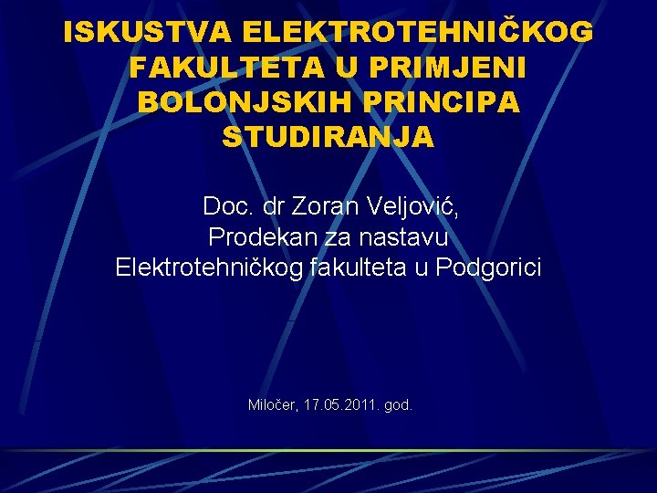 ISKUSTVA ELEKTROTEHNIČKOG FAKULTETA U PRIMJENI BOLONJSKIH PRINCIPA STUDIRANJA Doc. dr Zoran Veljović, Prodekan za