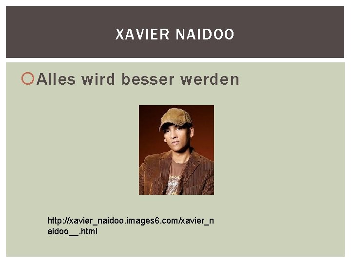 XAVIER NAIDOO Alles wird besser werden http: //xavier_naidoo. images 6. com/xavier_n aidoo__. html 