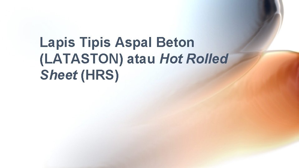 Lapis Tipis Aspal Beton (LATASTON) atau Hot Rolled Sheet (HRS) 