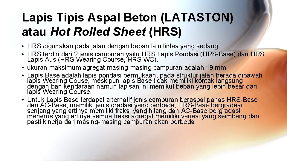 Lapis Tipis Aspal Beton (LATASTON) atau Hot Rolled Sheet (HRS) • HRS digunakan pada