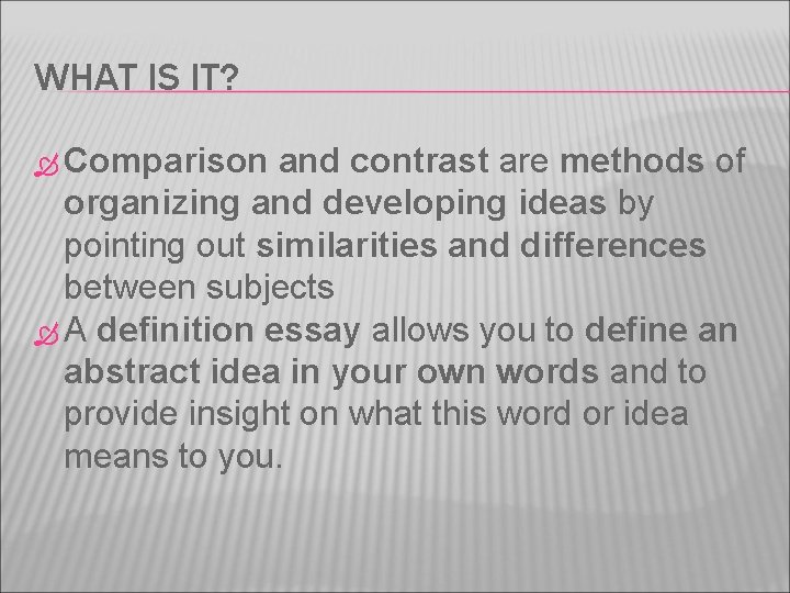 WHAT IS IT? Comparison and contrast are methods of organizing and developing ideas by