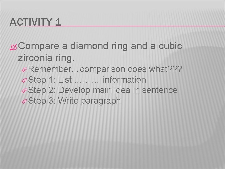 ACTIVITY 1 Compare a diamond ring and a cubic zirconia ring. Remember…comparison does what?