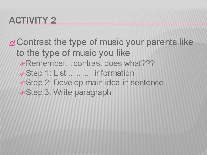 ACTIVITY 2 Contrast the type of music your parents like to the type of