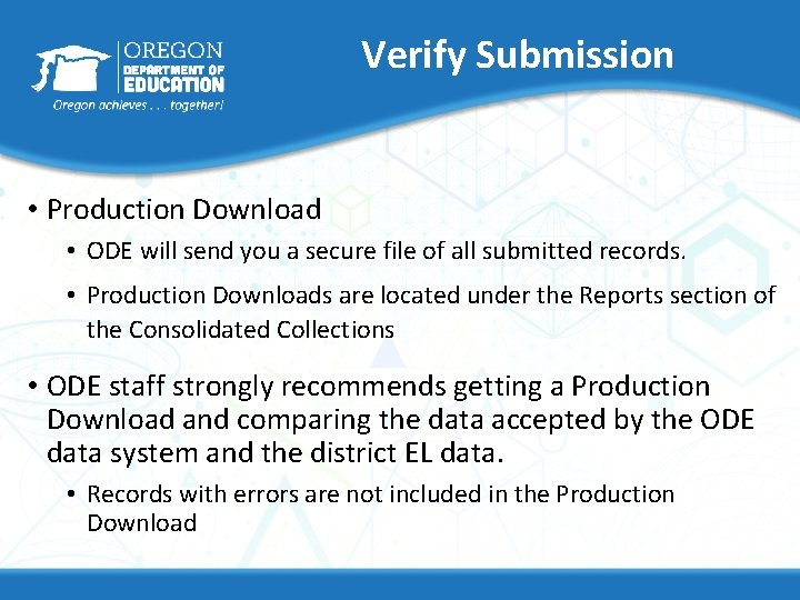 Verify Submission • Production Download • ODE will send you a secure file of
