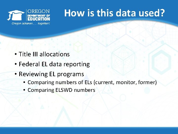 How is this data used? • Title III allocations • Federal EL data reporting