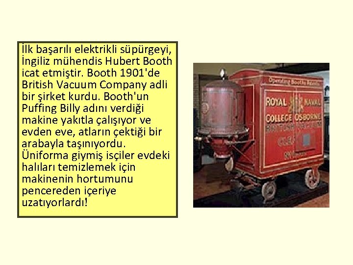 İlk başarılı elektrikli süpürgeyi, İngiliz mühendis Hubert Booth icat etmiştir. Booth 1901'de British Vacuum