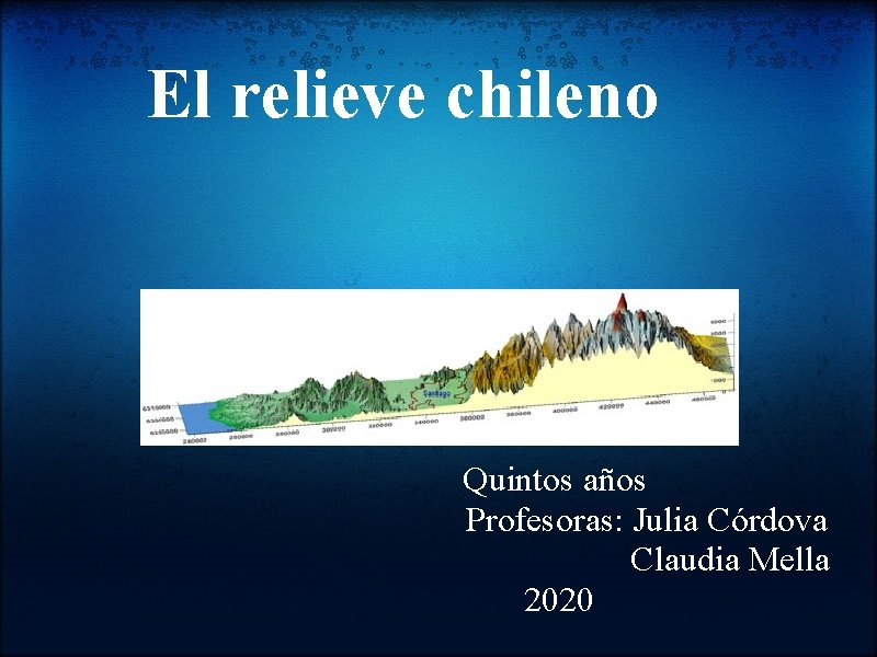 El relieve chileno Quintos años Profesoras: Julia Córdova Claudia Mella 2020 