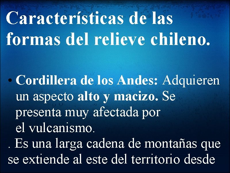 Características de las formas del relieve chileno. • Cordillera de los Andes: Adquieren un