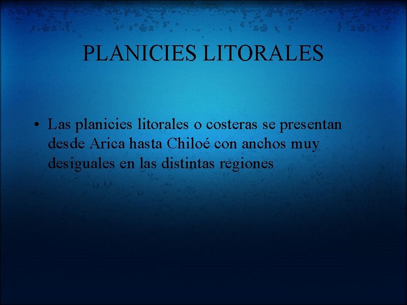 PLANICIES LITORALES • Las planicies litorales o costeras se presentan desde Arica hasta Chiloé