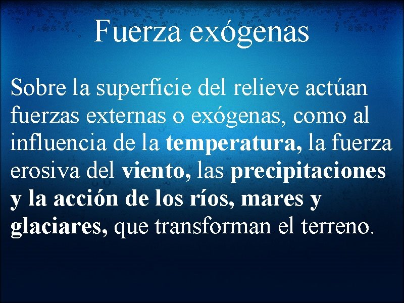 Fuerza exógenas Sobre la superficie del relieve actúan fuerzas externas o exógenas, como al