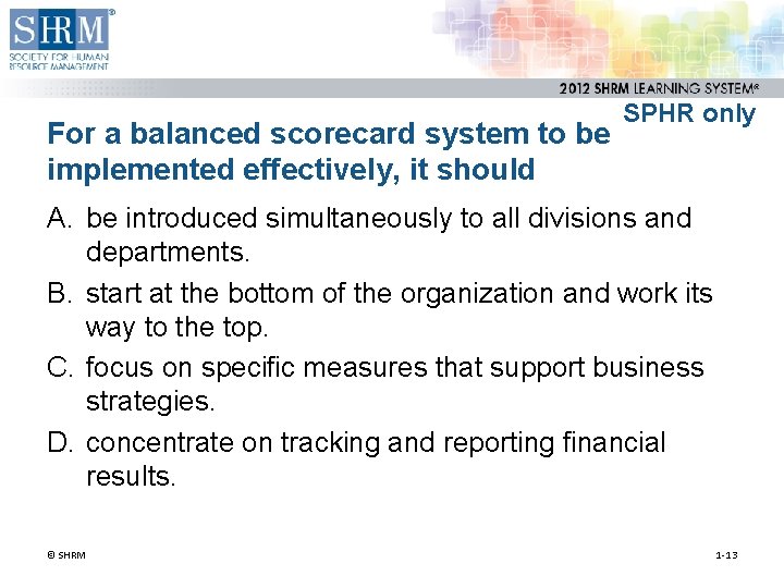 For a balanced scorecard system to be implemented effectively, it should SPHR only A. For a balanced scorecard system to be implemented effectively, it should SPHR only A.