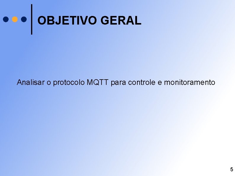 OBJETIVO GERAL Analisar o protocolo MQTT para controle e monitoramento 5 