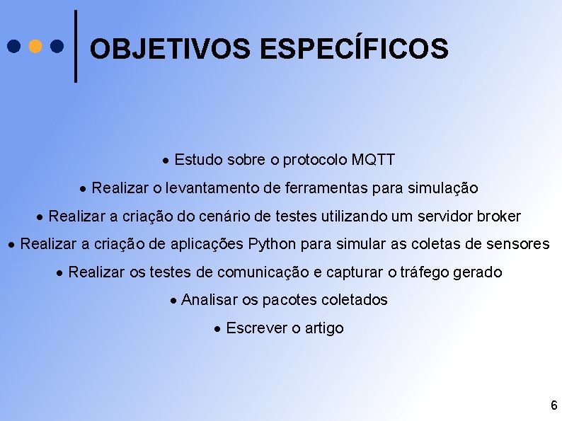 OBJETIVOS ESPECÍFICOS Estudo sobre o protocolo MQTT Realizar o levantamento de ferramentas para simulação