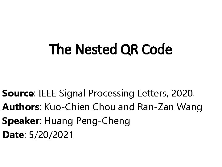 The Nested QR Code Source: IEEE Signal Processing Letters, 2020. Authors: Kuo-Chien Chou and