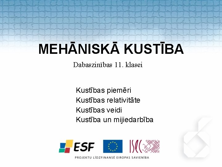 MEHĀNISKĀ KUSTĪBA Dabaszinības 11. klasei Kustības piemēri Kustības relativitāte Kustības veidi Kustība un mijiedarbība