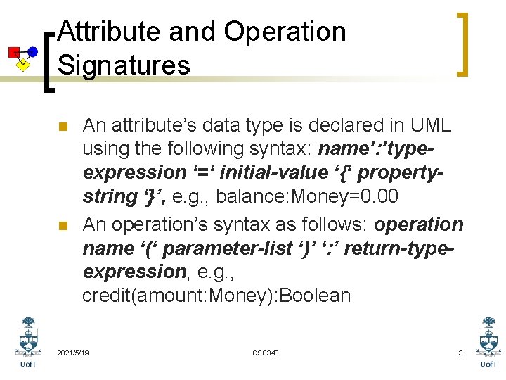 Attribute and Operation Signatures n n An attribute’s data type is declared in UML