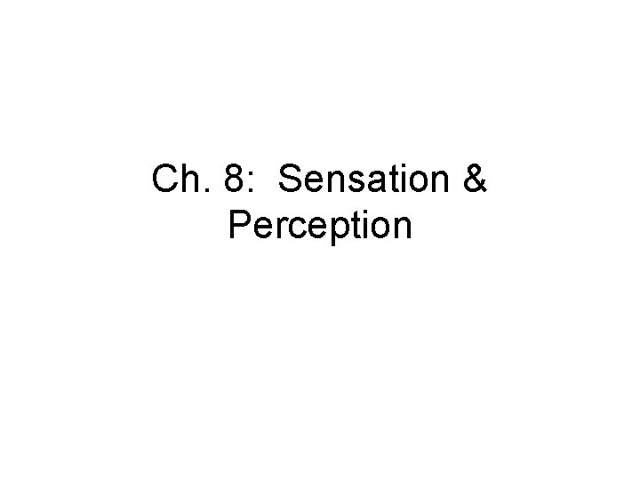 Ch. 8: Sensation & Perception 