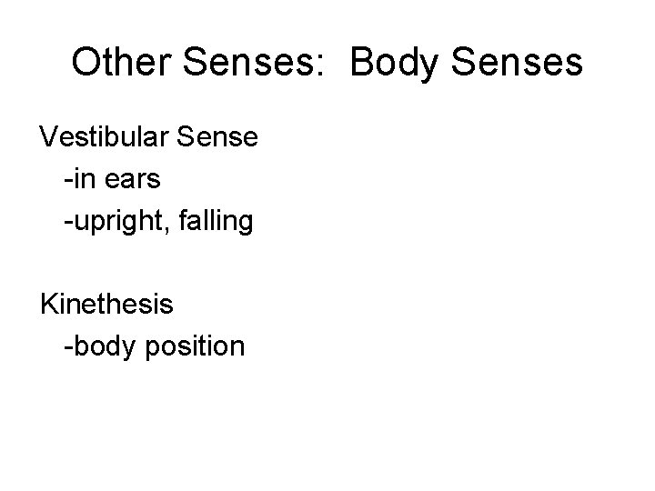 Other Senses: Body Senses Vestibular Sense -in ears -upright, falling Kinethesis -body position 