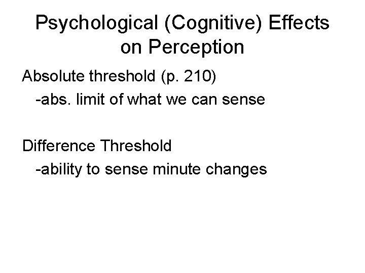 Psychological (Cognitive) Effects on Perception Absolute threshold (p. 210) -abs. limit of what we