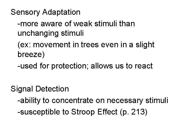 Sensory Adaptation -more aware of weak stimuli than unchanging stimuli (ex: movement in trees