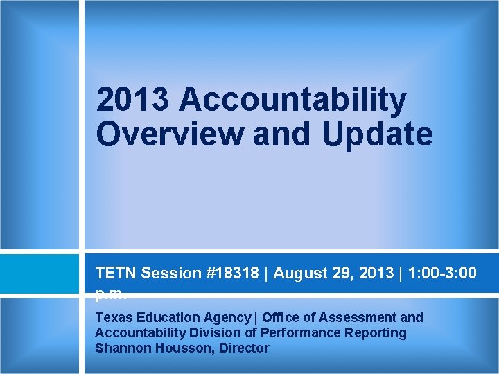 2013 Accountability Overview and Update TETN Session #18318 | August 29, 2013 | 1: