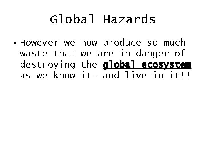 Global Hazards • However we waste that destroying as we know produce so much