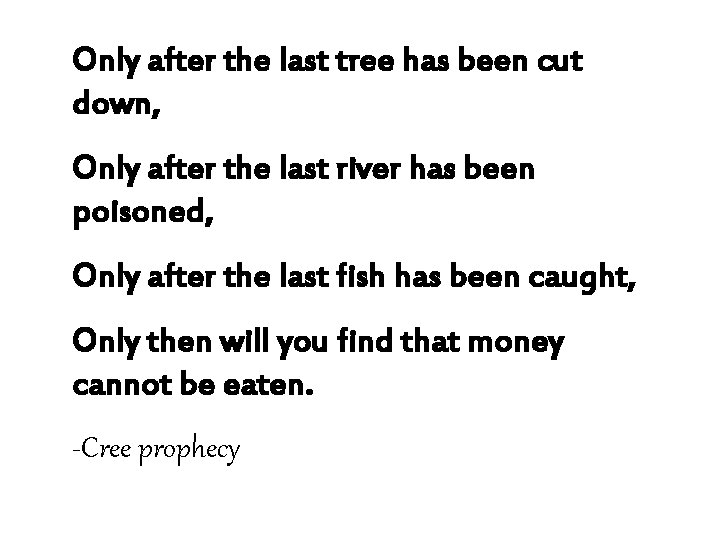 Only after the last tree has been cut down, Only after the last river