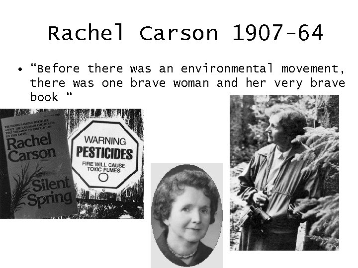 Rachel Carson 1907 -64 • “Before there was an environmental movement, there was one