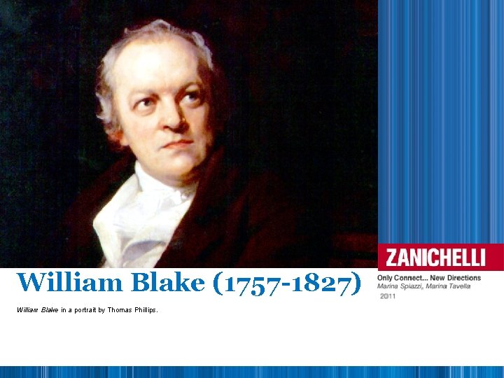 William Blake (1757 -1827) William Blake in a portrait by Thomas Phillips. 