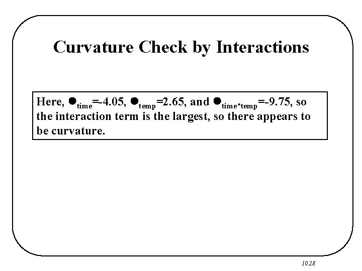 Curvature Check by Interactions Here, time=-4. 05, temp=2. 65, and time*temp=-9. 75, so the