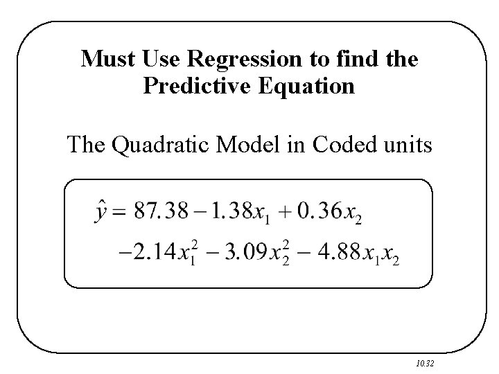 Must Use Regression to find the Predictive Equation The Quadratic Model in Coded units