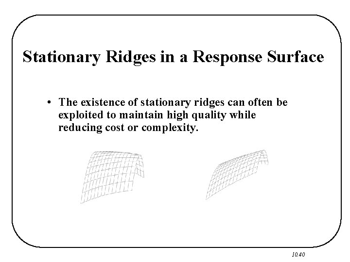 Stationary Ridges in a Response Surface • The existence of stationary ridges can often