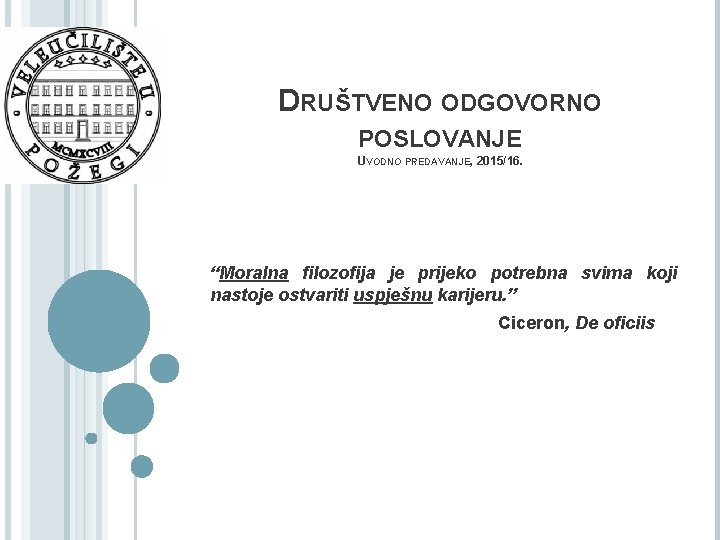 DRUŠTVENO ODGOVORNO POSLOVANJE UVODNO PREDAVANJE, 2015/16. “Moralna filozofija je prijeko potrebna svima koji nastoje