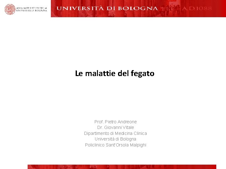 Le malattie del fegato Prof. Pietro Andreone Dr. Giovanni Vitale Dipartimento di Medicina Clinica