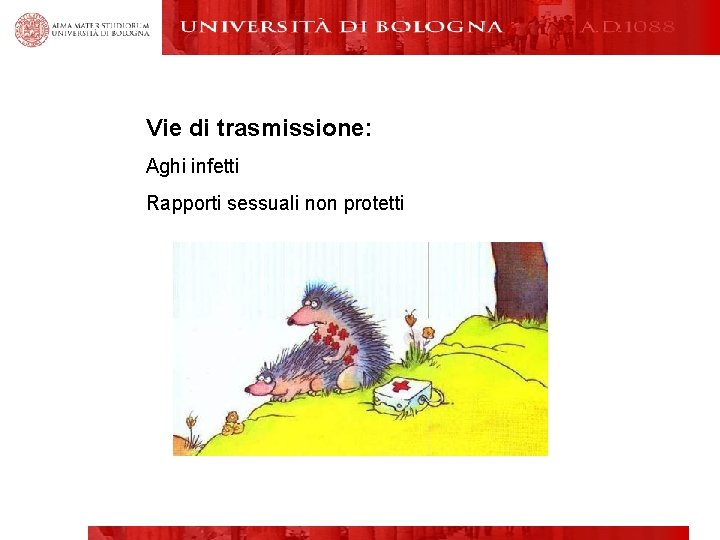 Vie di trasmissione: Aghi infetti Rapporti sessuali non protetti 