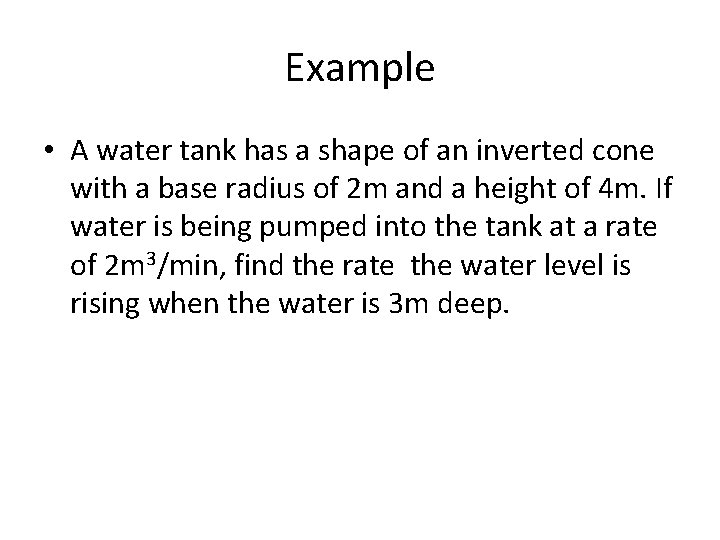 Example • A water tank has a shape of an inverted cone with a