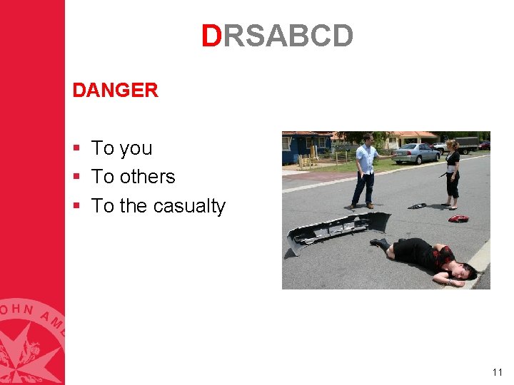 DRSABCD DANGER § To you § To others § To the casualty 11 DRSABCD DANGER § To you § To others § To the casualty 11