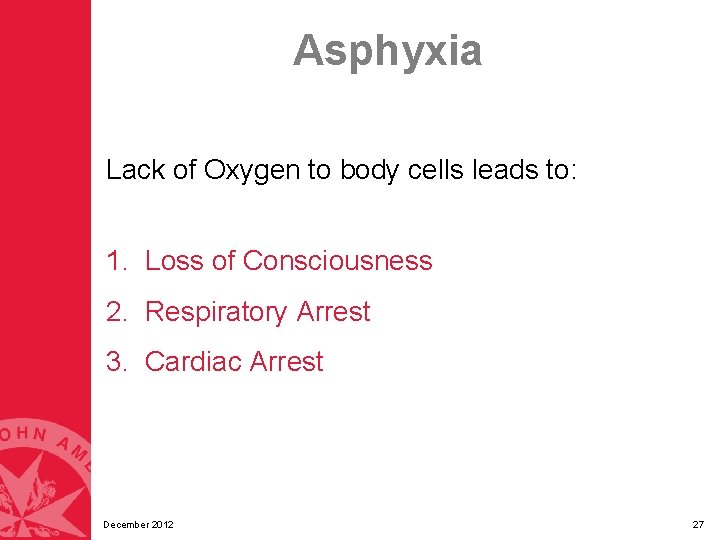 Asphyxia Lack of Oxygen to body cells leads to: 1. Loss of Consciousness 2. Asphyxia Lack of Oxygen to body cells leads to: 1. Loss of Consciousness 2.