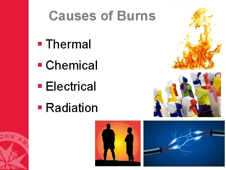 Causes of Burns § Thermal § Chemical § Electrical § Radiation Causes of Burns § Thermal § Chemical § Electrical § Radiation