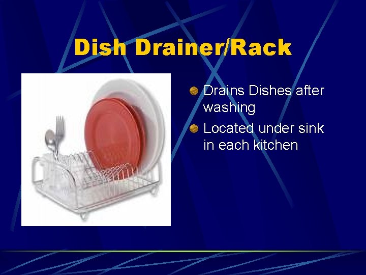 Dish Drainer/Rack Drains Dishes after washing Located under sink in each kitchen 
