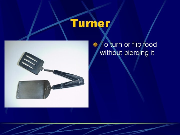 Turner To turn or flip food without piercing it 