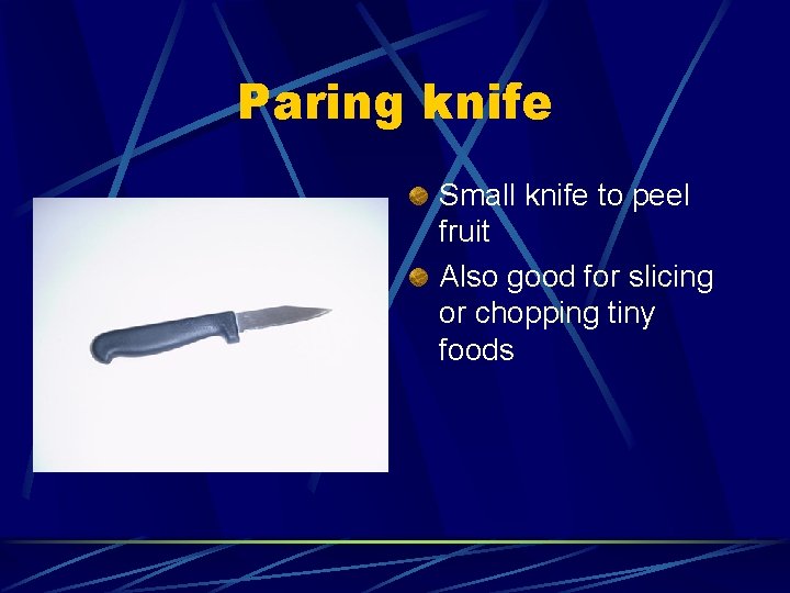 Paring knife Small knife to peel fruit Also good for slicing or chopping tiny