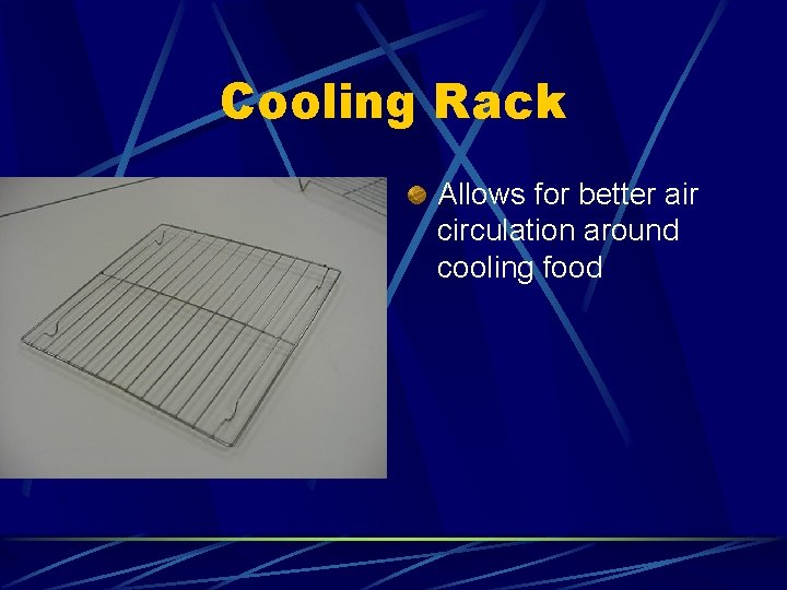 Cooling Rack Allows for better air circulation around cooling food 