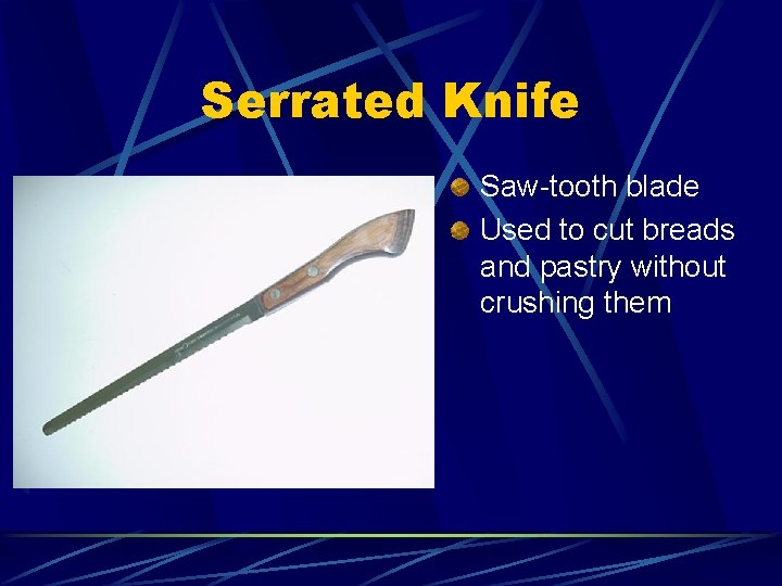 Serrated Knife Saw-tooth blade Used to cut breads and pastry without crushing them 