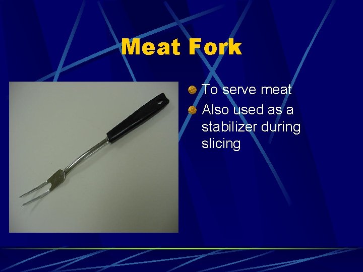 Meat Fork To serve meat Also used as a stabilizer during slicing 