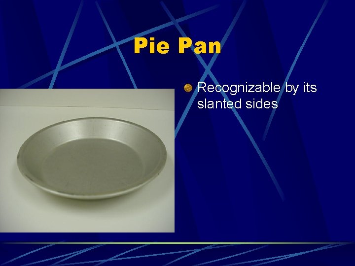 Pie Pan Recognizable by its slanted sides 