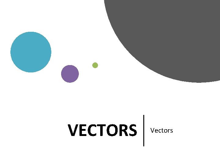 VECTORS Vectors 