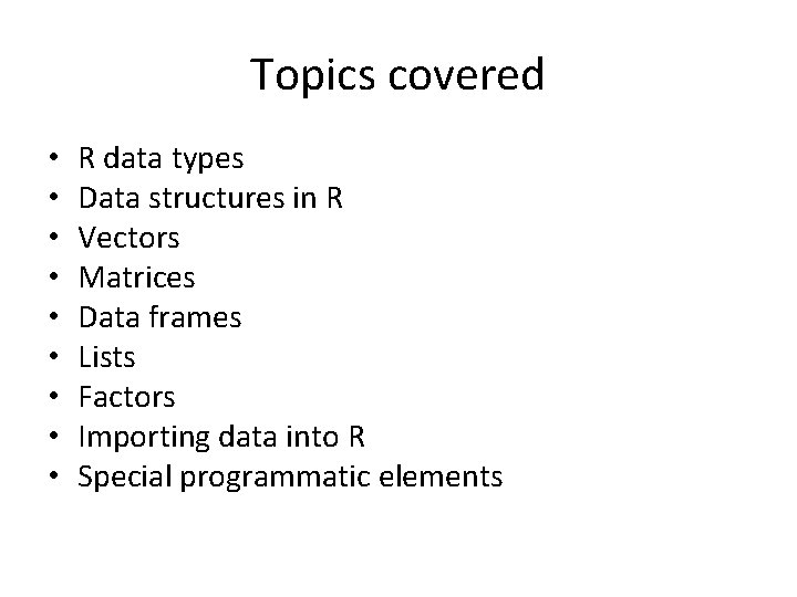 Topics covered • • • R data types Data structures in R Vectors Matrices