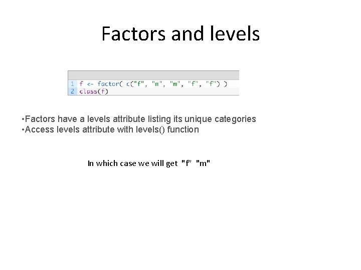 Factors and levels • Factors have a levels attribute listing its unique categories •