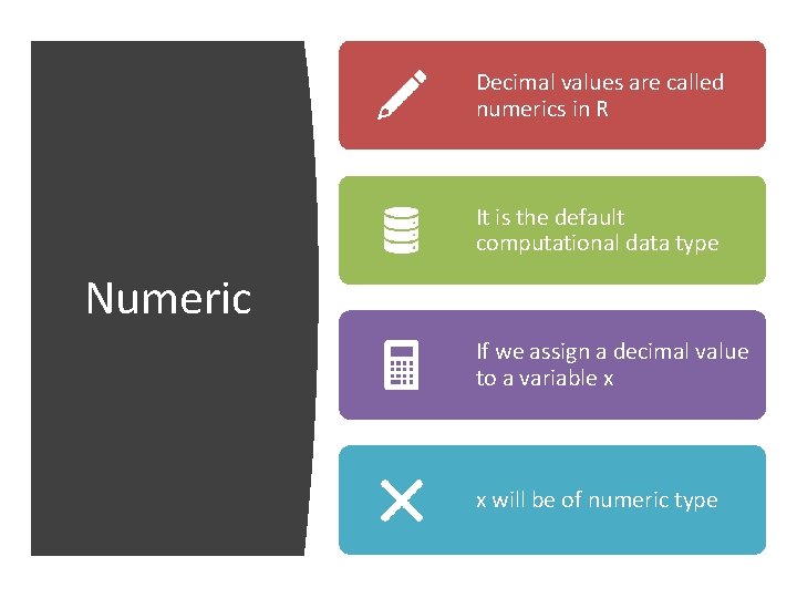 Decimal values are called numerics in R It is the default computational data type